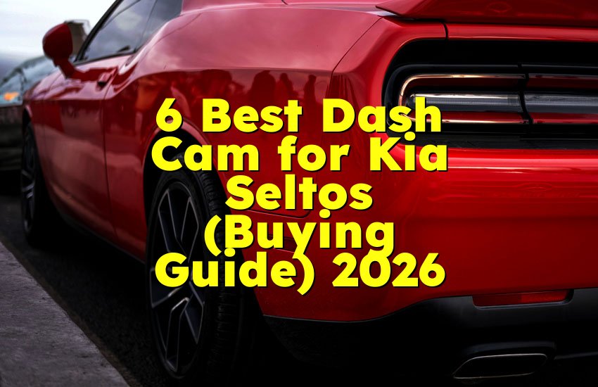 6 Best Dash Cam for Kia Seltos (Buying Guide) 2026