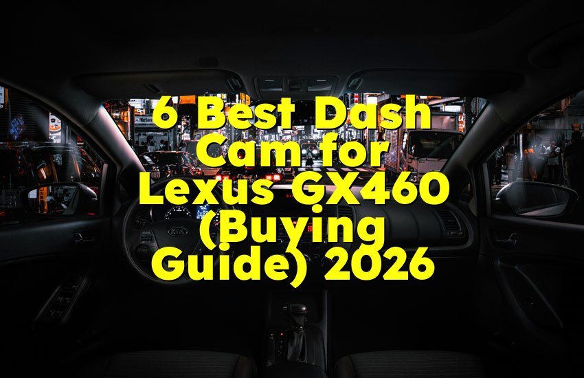 6 Best Dash Cam for Lexus GX460 (Buying Guide) 2026