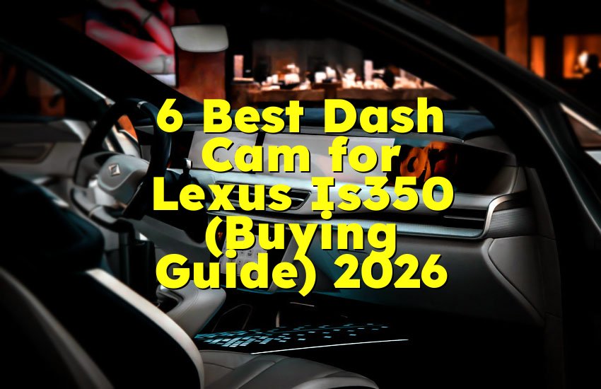 6 Best Dash Cam for Lexus Is350 (Buying Guide) 2026