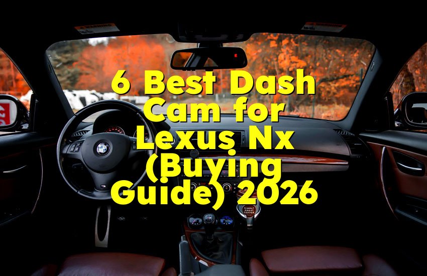6 Best Dash Cam for Lexus Nx (Buying Guide) 2026
