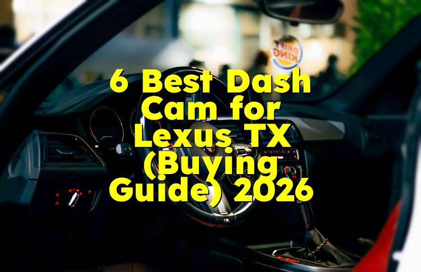 6 Best Dash Cam for Lexus TX (Buying Guide) 2026