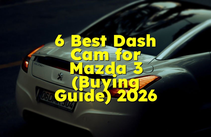6 Best Dash Cam for Mazda 3 (Buying Guide) 2026