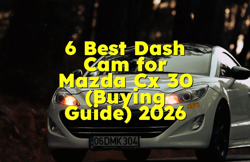 6 Best Dash Cam for Mazda Cx 30 (Buying Guide) 2026