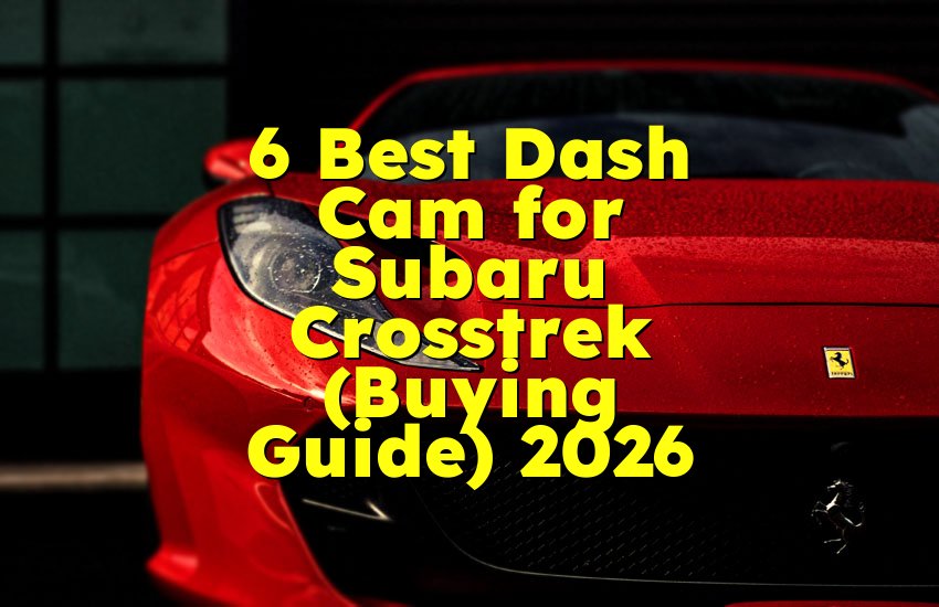 6 Best Dash Cam for Subaru Crosstrek (Buying Guide) 2026