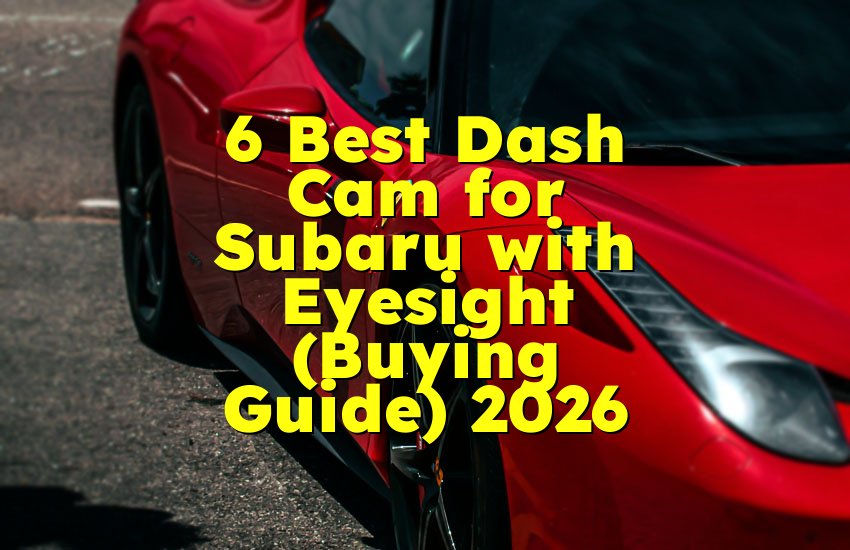 6 Best Dash Cam for Subaru with Eyesight (Buying Guide) 2026