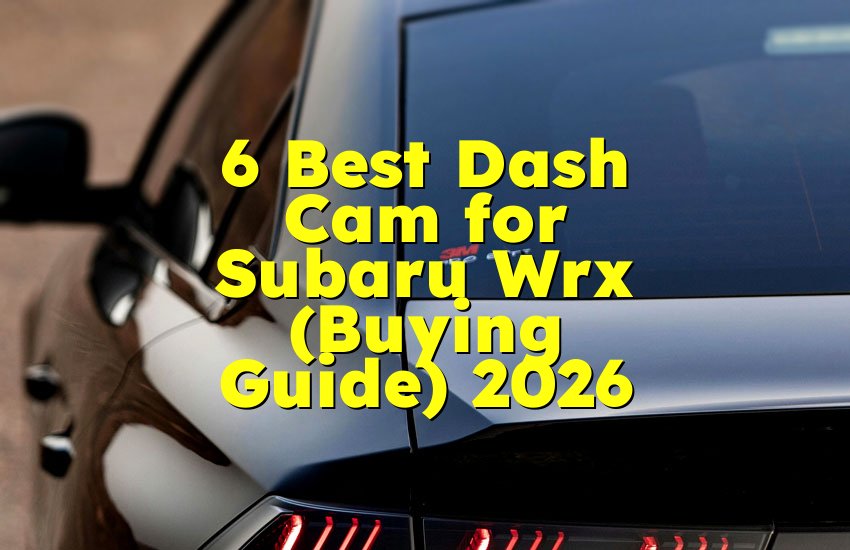 6 Best Dash Cam for Subaru Wrx (Buying Guide) 2026