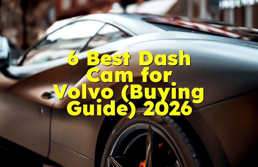 6 Best Dash Cam for Volvo (Buying Guide) 2026