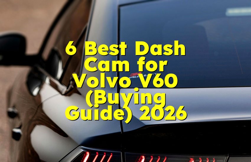 6 Best Dash Cam for Volvo V60 (Buying Guide) 2026
