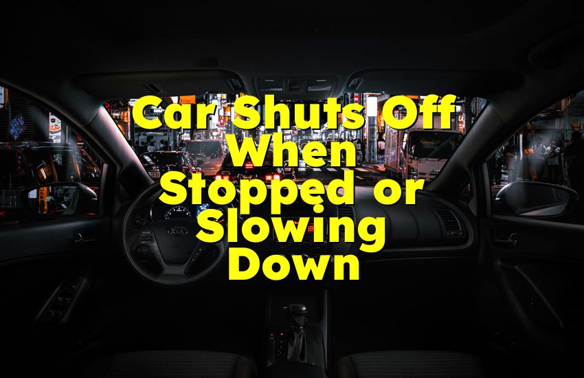 Car Shuts Off When Stopped or Slowing Down