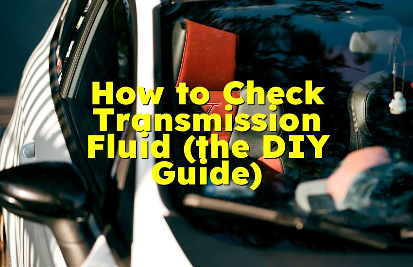 How to Check Transmission Fluid (the DIY Guide)