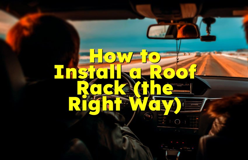 How to Install a Roof Rack (the Right Way)