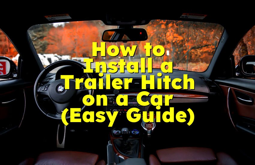 How to Install a Trailer Hitch on a Car (Easy Guide)
