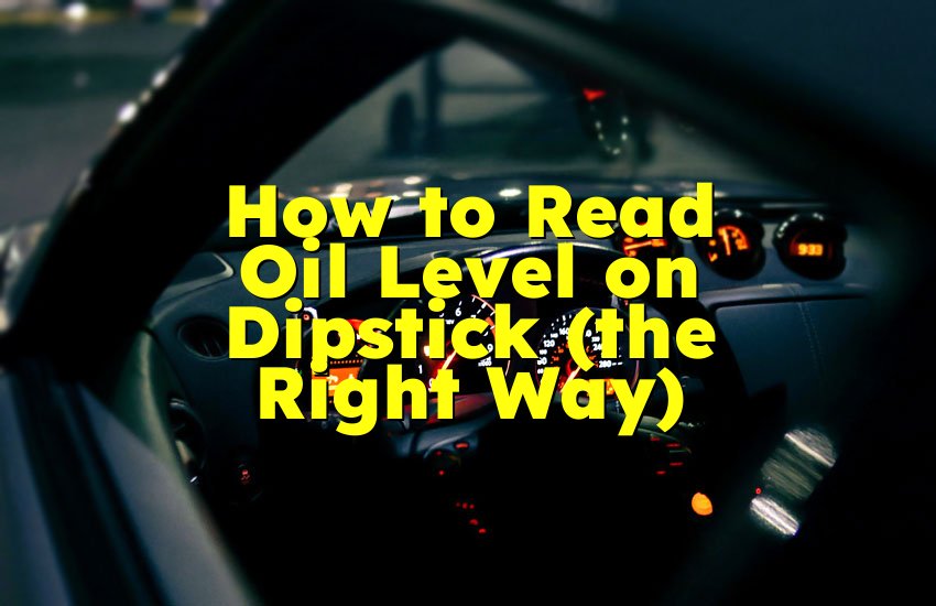 How to Read Oil Level on Dipstick (the Right Way)