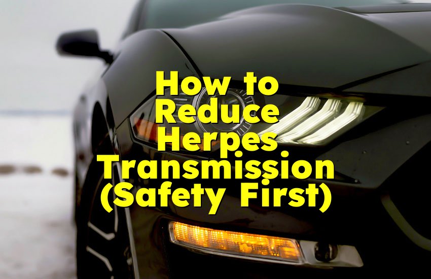 How to Reduce Herpes Transmission (Safety First)