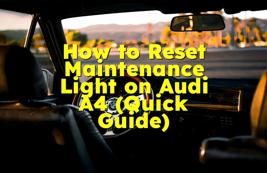 How to Reset Maintenance Light on Audi A4 (Quick Guide)