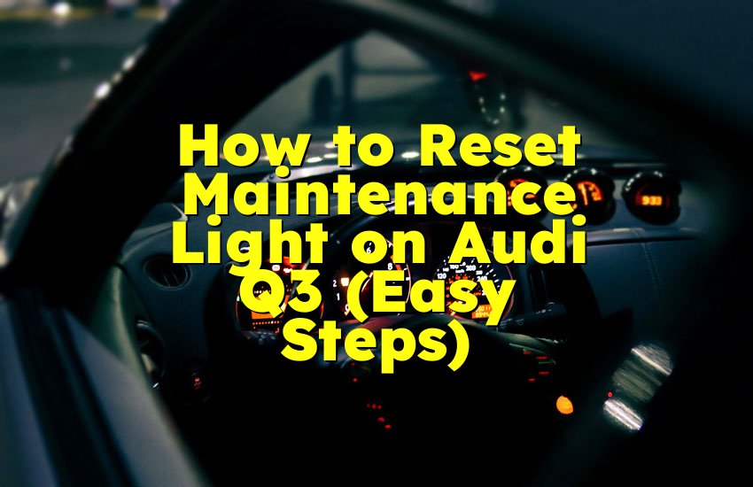 How to Reset Maintenance Light on Audi Q3 (Easy Steps)