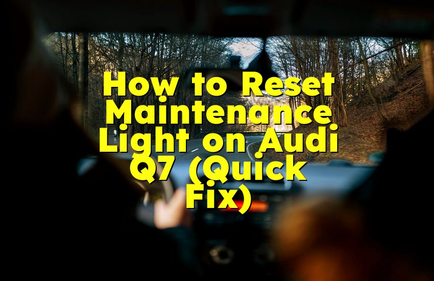 How to Reset Maintenance Light on Audi Q7 (Quick Fix)