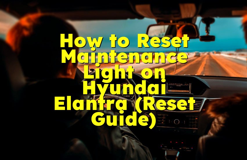 How to Reset Maintenance Light on Hyundai Elantra (Reset Guide)