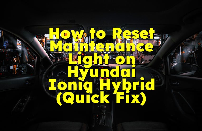 How to Reset Maintenance Light on Hyundai Ioniq Hybrid (Quick Fix)
