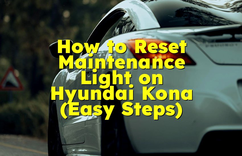 How to Reset Maintenance Light on Hyundai Kona (Easy Steps)