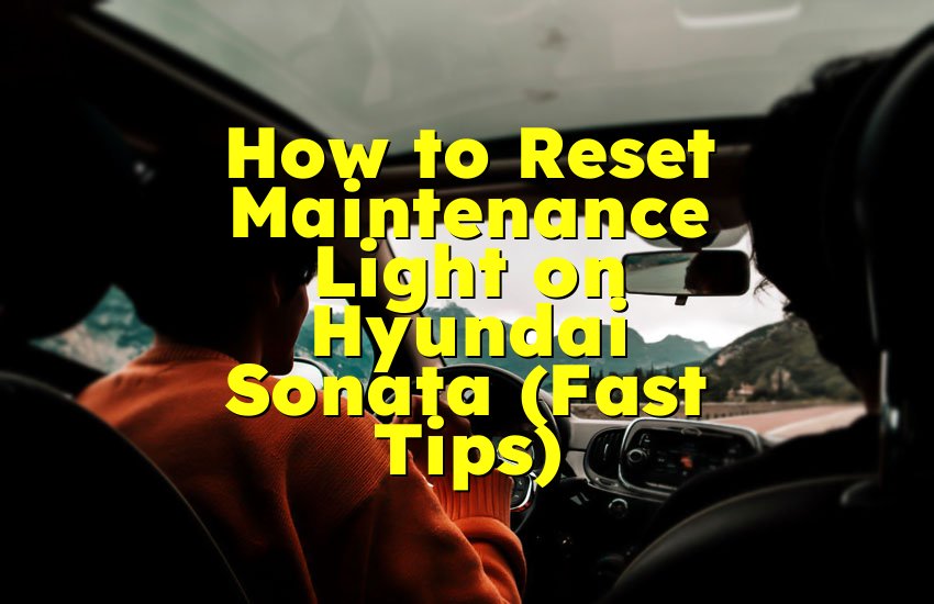 How to Reset Maintenance Light on Hyundai Sonata (Fast Tips)