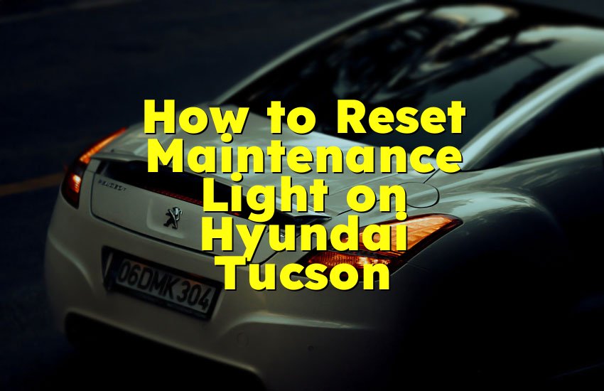 How to Reset Maintenance Light on Hyundai Tucson