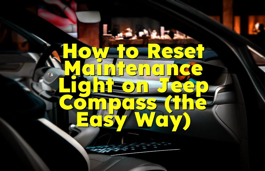 How to Reset Maintenance Light on Jeep Compass (the Easy Way)