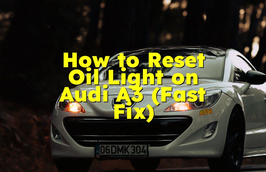How to Reset Oil Light on Audi A3 (Fast Fix)