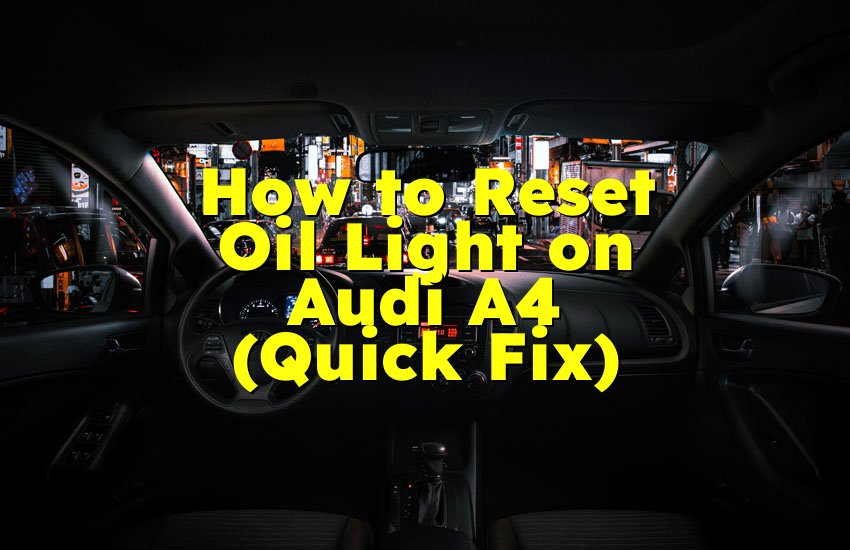 How to Reset Oil Light on Audi A4 (Quick Fix)
