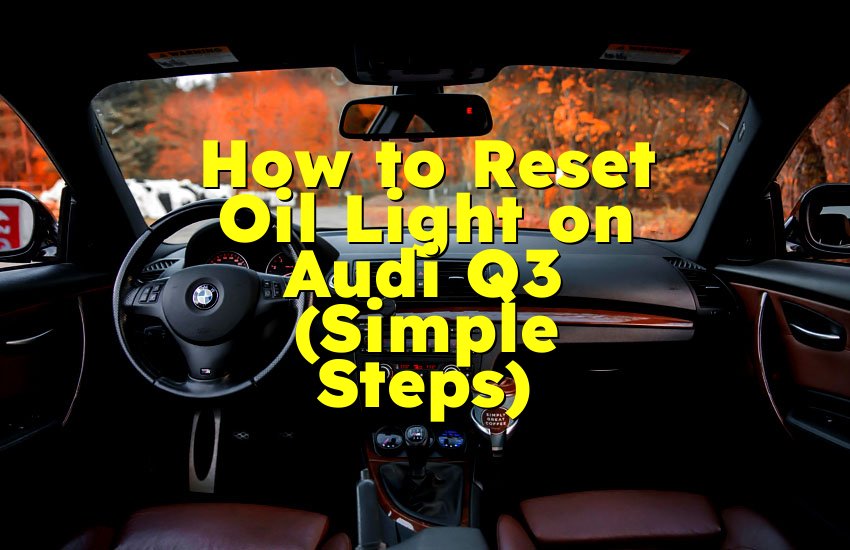 How to Reset Oil Light on Audi Q3 (Simple Steps)