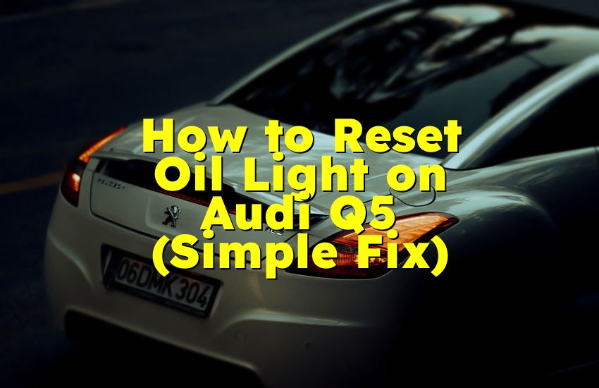 How to Reset Oil Light on Audi Q5 (Simple Fix)