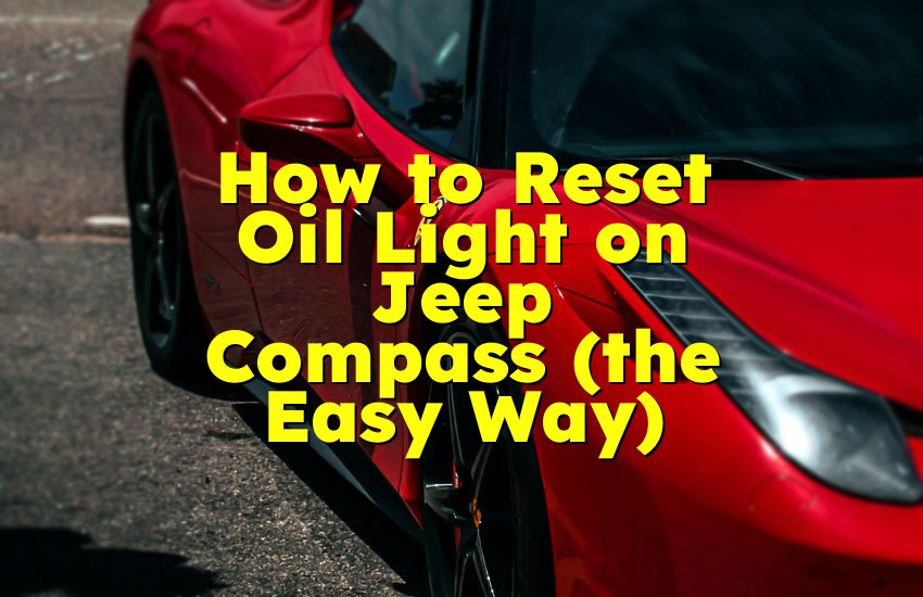 How to Reset Oil Light on Jeep Compass (the Easy Way)