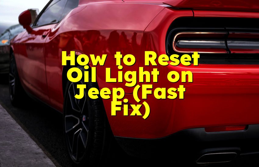 How to Reset Oil Light on Jeep (Fast Fix)
