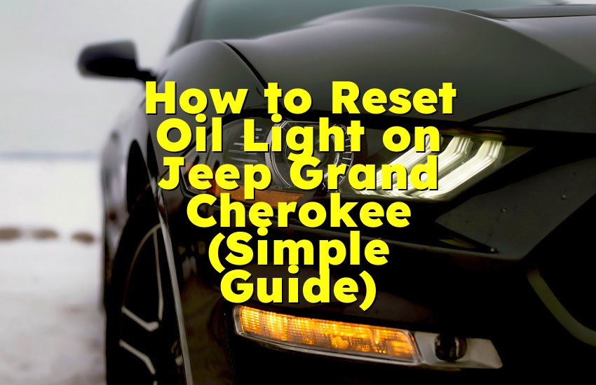 How to Reset Oil Light on Jeep Grand Cherokee (Simple Guide)