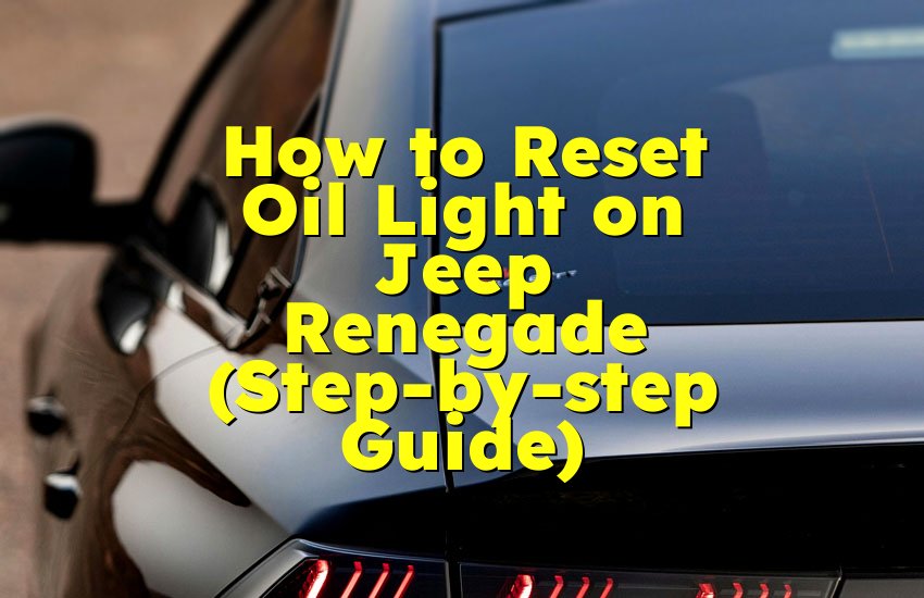 How to Reset Oil Light on Jeep Renegade (Step-by-step Guide)