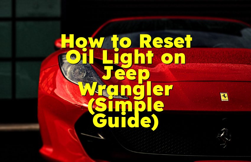 How to Reset Oil Light on Jeep Wrangler (Simple Guide)
