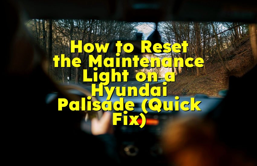 How to Reset the Maintenance Light on a Hyundai Palisade (Quick Fix)