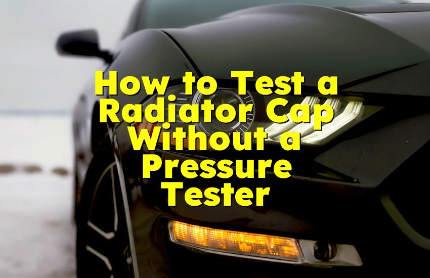 How to Test a Radiator Cap Without a Pressure Tester