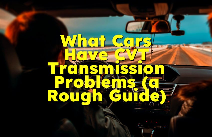 What Cars Have CVT Transmission Problems (a Rough Guide)