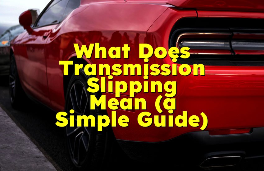What Does Transmission Slipping Mean (a Simple Guide)