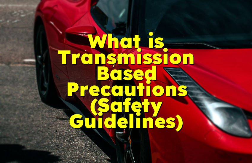 What is Transmission Based Precautions (Safety Guidelines)