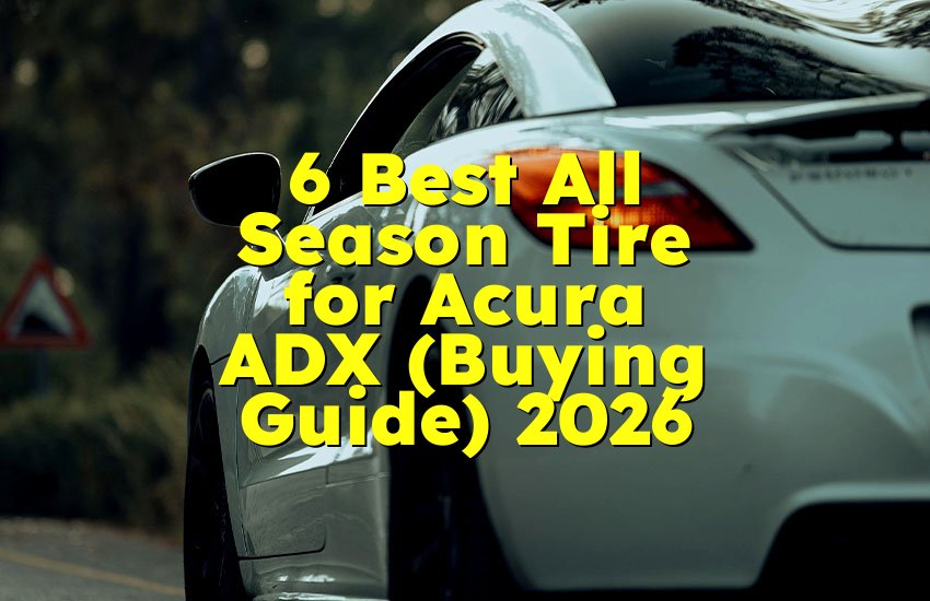 6 Best All Season Tire for Acura ADX (Buying Guide) 2026