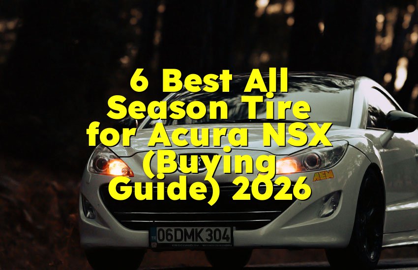 6 Best All Season Tire for Acura NSX (Buying Guide) 2026