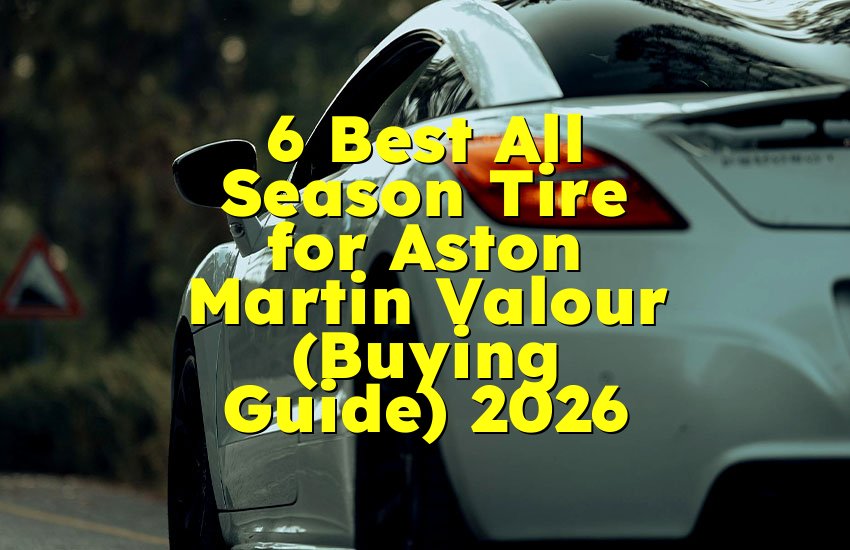 6 Best All Season Tire for Aston Martin Valour (Buying Guide) 2026