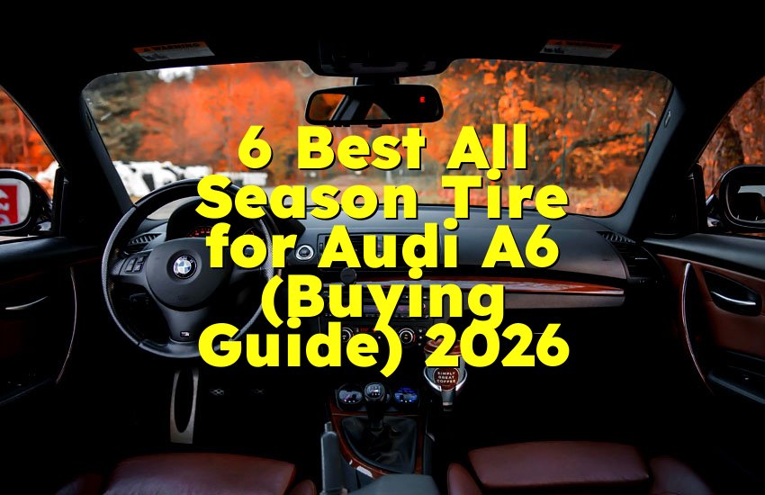 6 Best All Season Tire for Audi A6 (Buying Guide) 2026