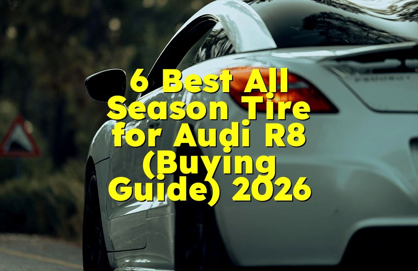 6 Best All Season Tire for Audi R8 (Buying Guide) 2026