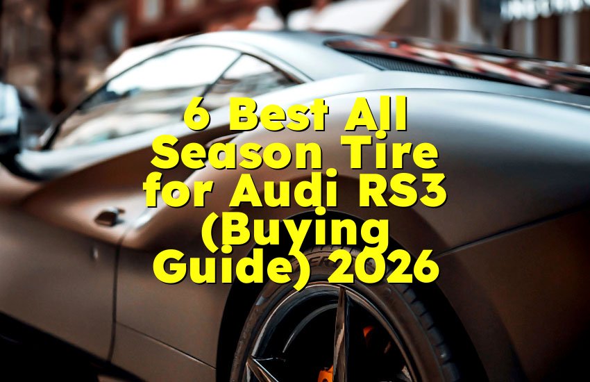 6 Best All Season Tire for Audi RS3 (Buying Guide) 2026