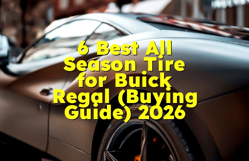 6 Best All Season Tire for Buick Regal (Buying Guide) 2026