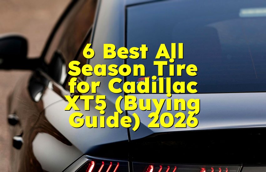 6 Best All Season Tire for Cadillac XT5 (Buying Guide) 2026