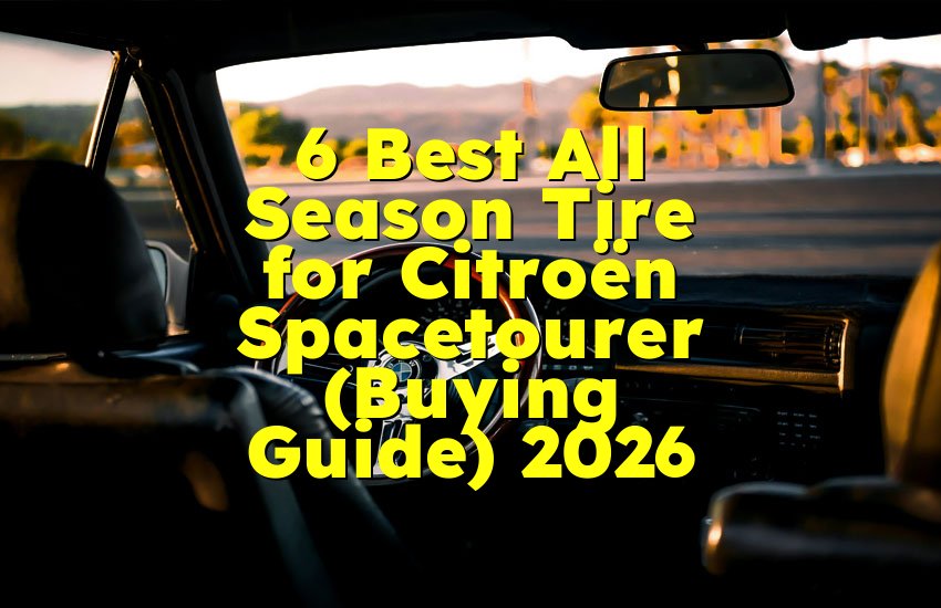6 Best All Season Tire for Citroën Spacetourer (Buying Guide) 2026